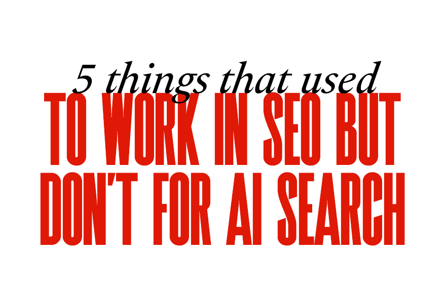 5 Things That Used to Work in SEO But Don’t for AI Search