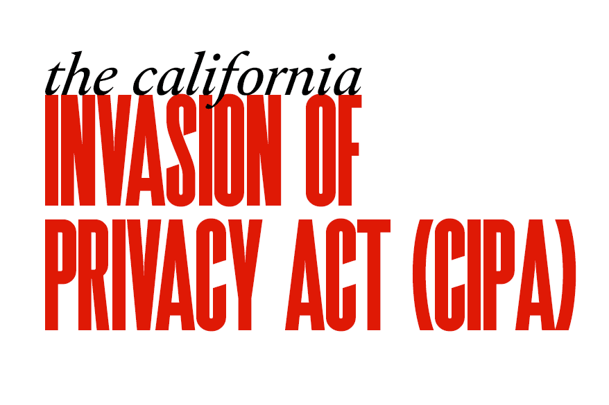 The California Invasion of Privacy Act (CIPA): Why Your Website May Already Be a Legal Target