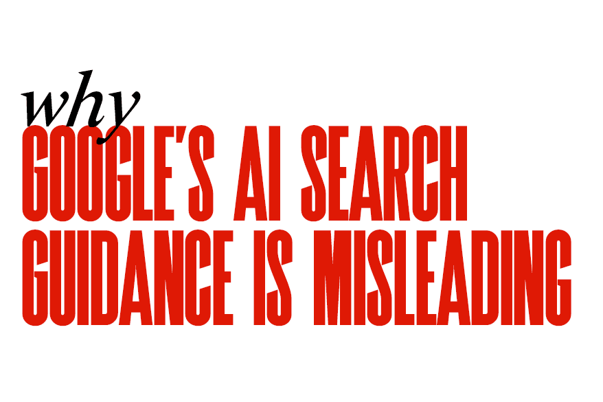 Why Google’s AI Search Guidance is Misleading